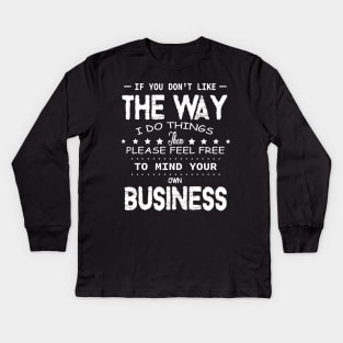 If You Don’t Like The Way I Do Things Then Please Feel Free Kids Long Sleeve T-Shirt